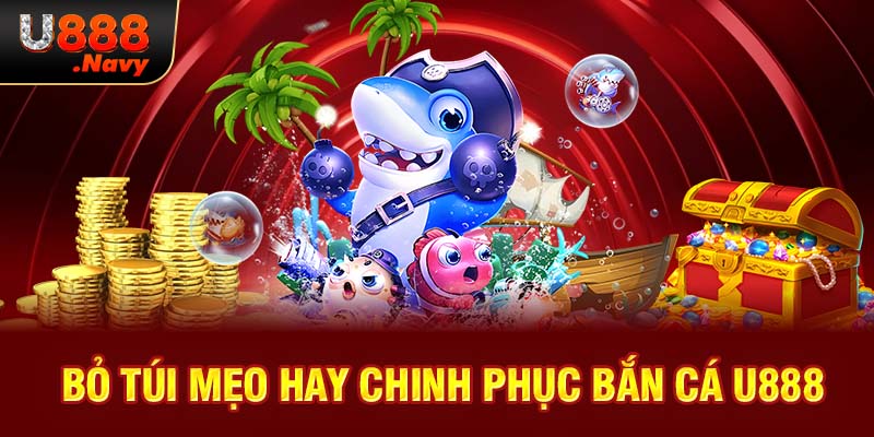 Bỏ túi mẹo hay chinh phục bắn cá U888