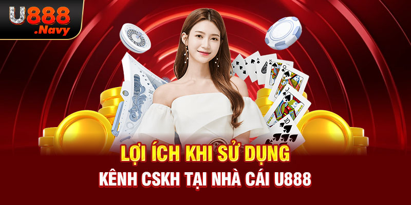 Lợi ích khi sử dụng kênh CSKH tại nhà cái U888