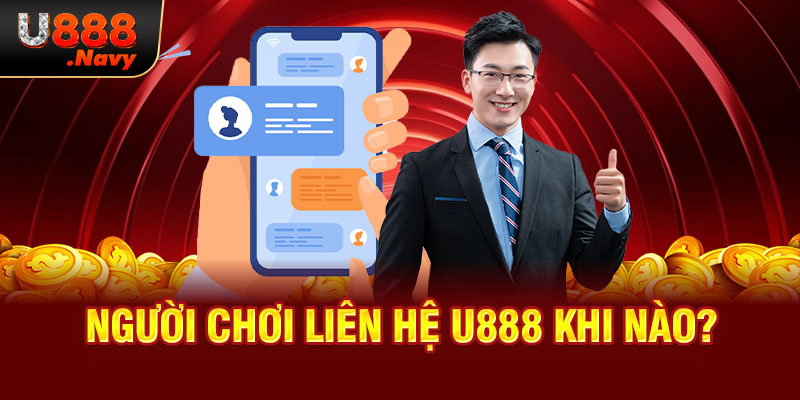 Người chơi liên hệ U888 khi nào?