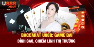 Baccarat U888: Game Bài Đỉnh Cao, Chiếm Lĩnh Thị Trường