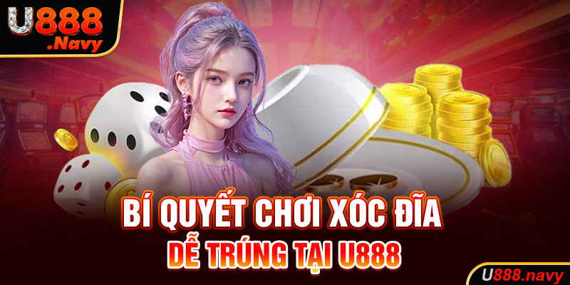 Bí quyết chơi xóc đĩa dễ trúng tại U888