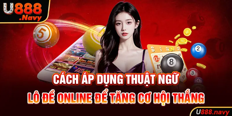 Cách áp dụng thuật ngữ lô đề để tăng cơ hội thắng