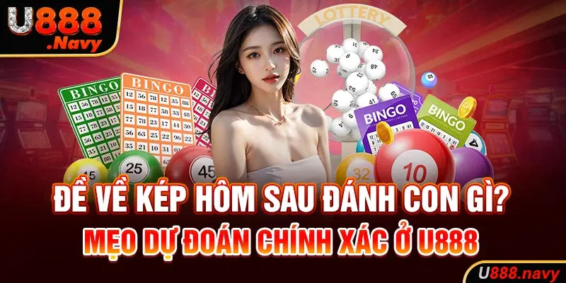 Đề Về Kép Hôm Sau Đánh Con Gì? Mẹo Dự Đoán Chính Xác Ở U888