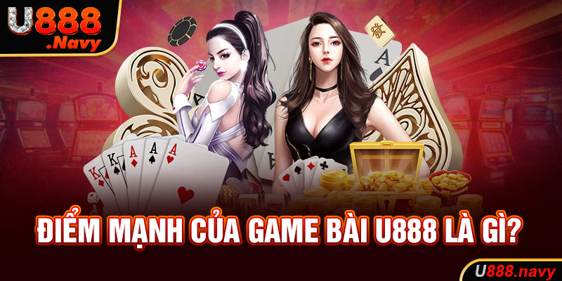 Điểm mạnh của game bài U888 là gì?