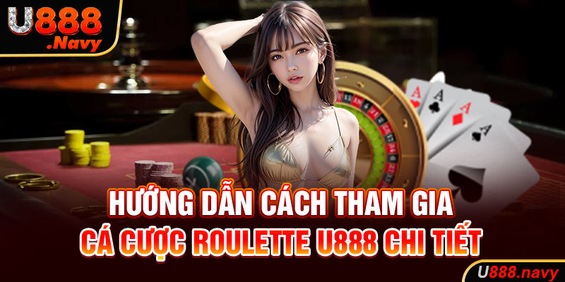 Hướng dẫn cách tham gia cá cược Roulette U888 chi tiết