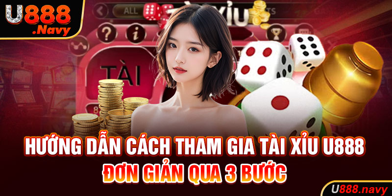 Hướng dẫn cách tham gia Tài Xỉu U888 đơn giản qua 3 bước