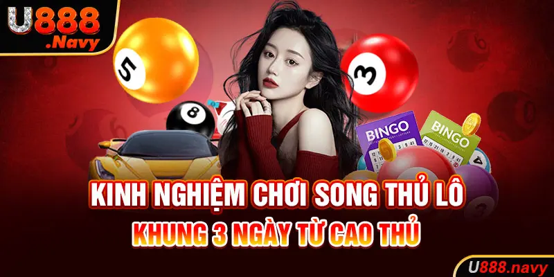 Kinh nghiệm chơi song thủ lô khung 3 ngày từ cao thủ