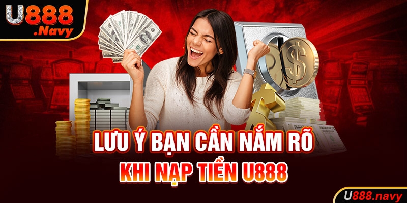 Lưu ý bạn cần nắm rõ khi nạp tiền U888