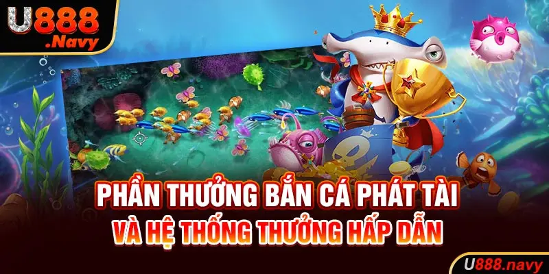 Phần thưởng bắn cá phát tài và hệ thống thưởng hấp dẫn  