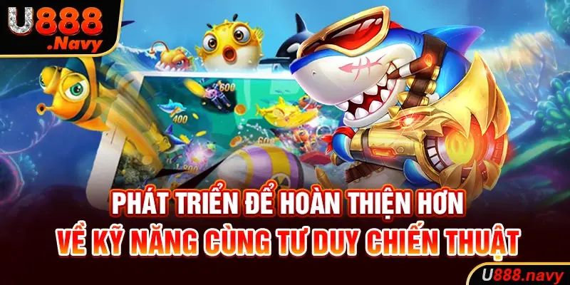 Phát triển để hoàn thiện hơn về kỹ năng cùng tư duy chiến thuật  