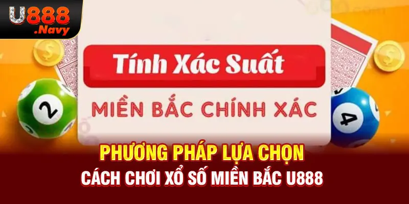 Phương pháp lựa chọn cách chơi xổ số miền bắc U888