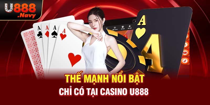 Thế mạnh nổi bật chỉ có tại casino U888