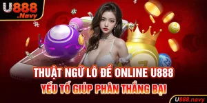 Thuật Ngữ Lô Đề Online U888 - Yếu Tố Giúp Phân Thắng Bại