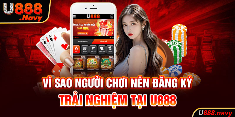 Vì sao người chơi nên đăng ký trải nghiệm tại U888