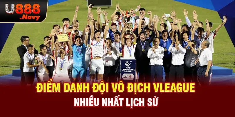 Điểm danh đội vô địch Vleague nhiều nhất lịch sử