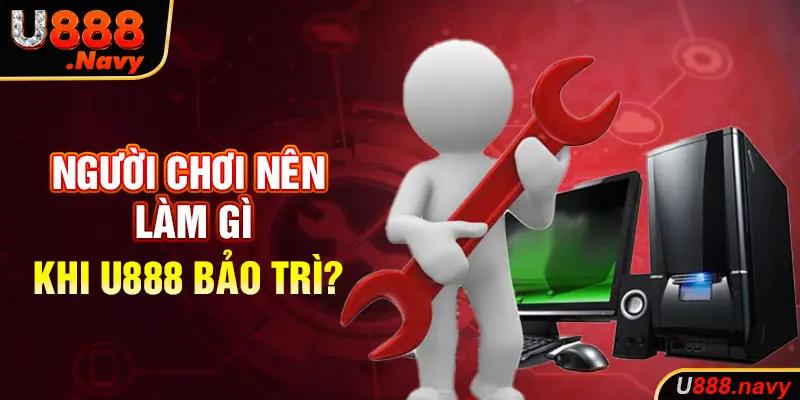 Người chơi nên làm gì khi U888 bảo trì?