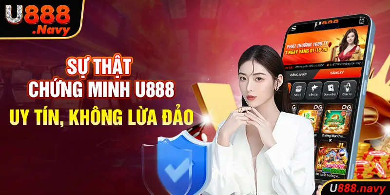 Sự thật chứng minh U888 uy tín, không lừa đảo