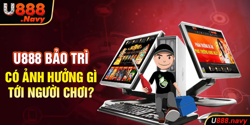 U888 bảo trì có ảnh hưởng gì tới người chơi?